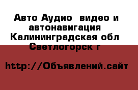 Авто Аудио, видео и автонавигация. Калининградская обл.,Светлогорск г.